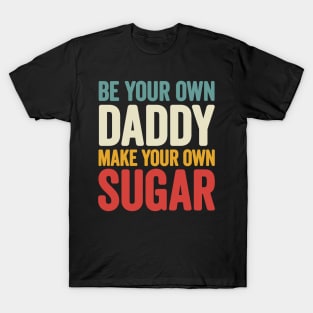 Be your own Daddy Make your own sugar T-Shirt